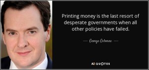quote-printing-money-is-the-last-resort-of-desperate-governments-when-all-other-policies-have-george-osborne-68-96-01